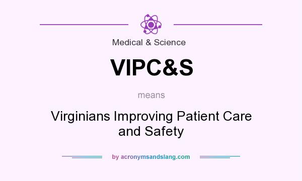 What does VIPC&S mean? It stands for Virginians Improving Patient Care and Safety
