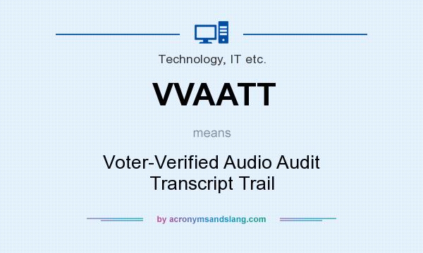 What does VVAATT mean? It stands for Voter-Verified Audio Audit Transcript Trail