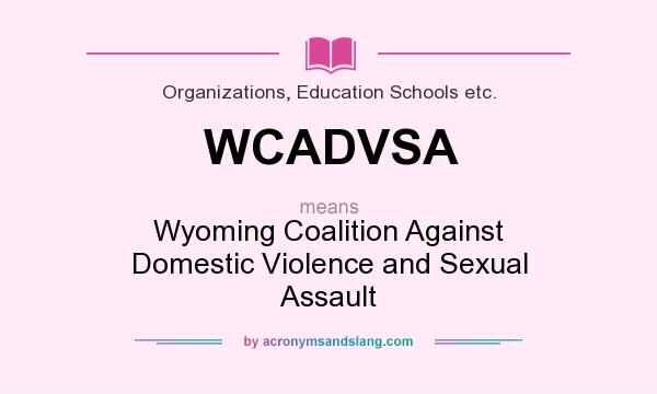 What does WCADVSA mean? It stands for Wyoming Coalition Against Domestic Violence and Sexual Assault