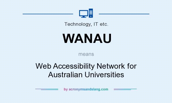 What does WANAU mean? It stands for Web Accessibility Network for Australian Universities