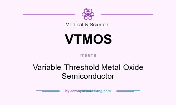 What does VTMOS mean? It stands for Variable-Threshold Metal-Oxide Semiconductor