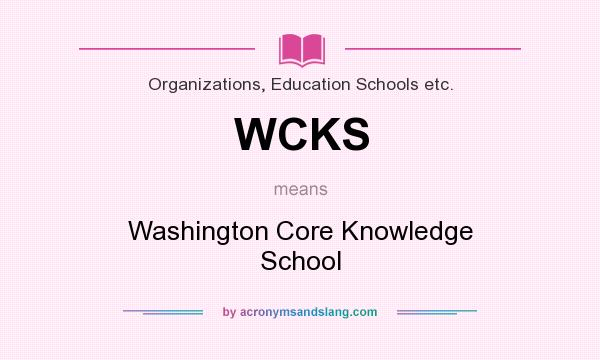 What does WCKS mean? It stands for Washington Core Knowledge School