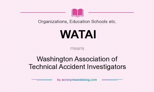 What does WATAI mean? It stands for Washington Association of Technical Accident Investigators