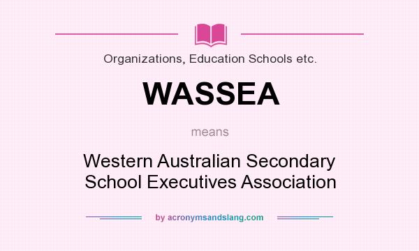 What does WASSEA mean? It stands for Western Australian Secondary School Executives Association