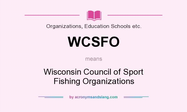 What does WCSFO mean? It stands for Wisconsin Council of Sport Fishing Organizations