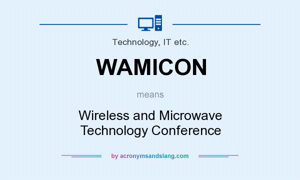 What does WAMICON mean? It stands for Wireless and Microwave Technology Conference