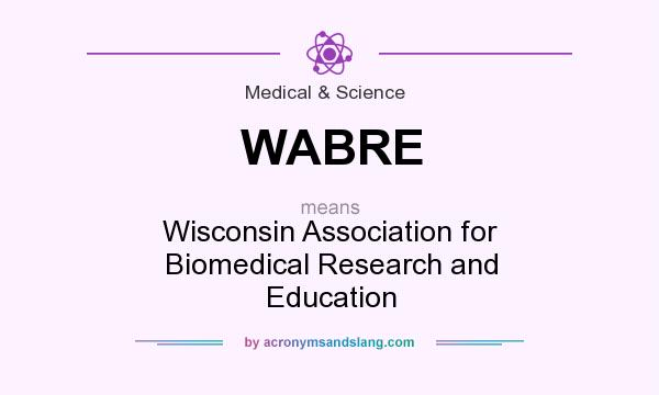 What does WABRE mean? It stands for Wisconsin Association for Biomedical Research and Education