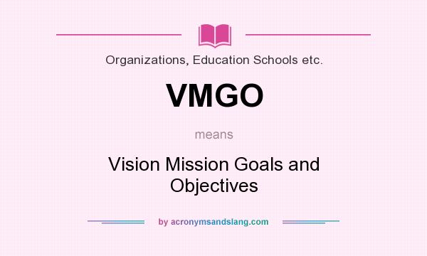 What does VMGO mean? It stands for Vision Mission Goals and Objectives