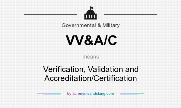 What does VV&A/C mean? It stands for Verification, Validation and Accreditation/Certification
