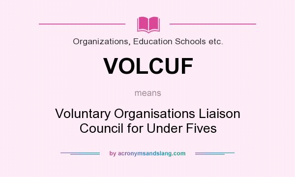 What does VOLCUF mean? It stands for Voluntary Organisations Liaison Council for Under Fives