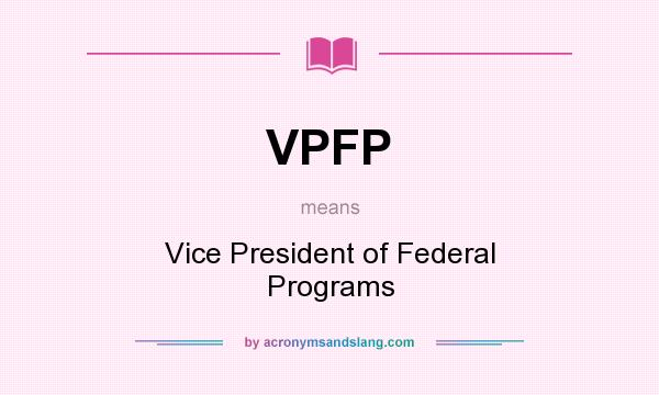 What does VPFP mean? It stands for Vice President of Federal Programs