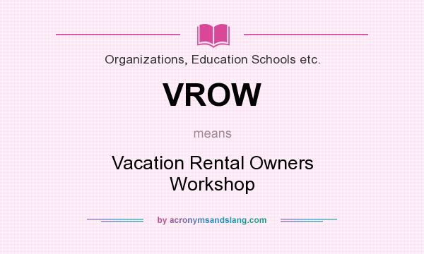What does VROW mean? It stands for Vacation Rental Owners Workshop