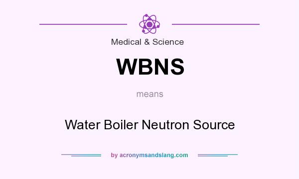 What does WBNS mean? It stands for Water Boiler Neutron Source