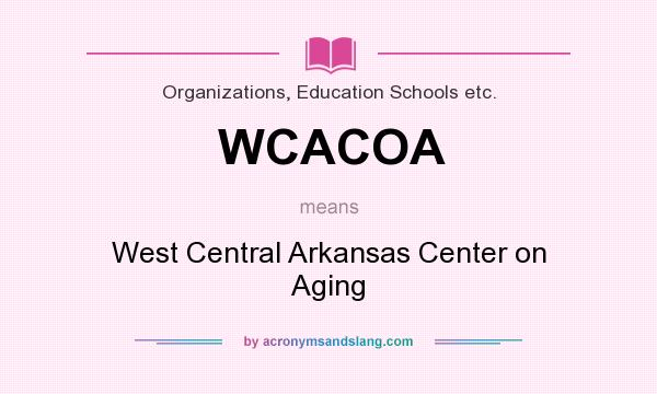 What does WCACOA mean? It stands for West Central Arkansas Center on Aging