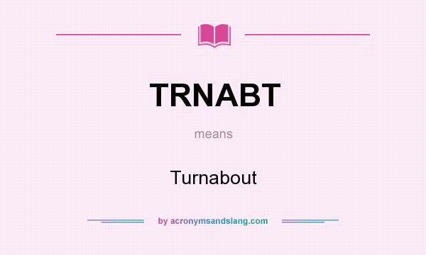 What does TRNABT mean? It stands for Turnabout