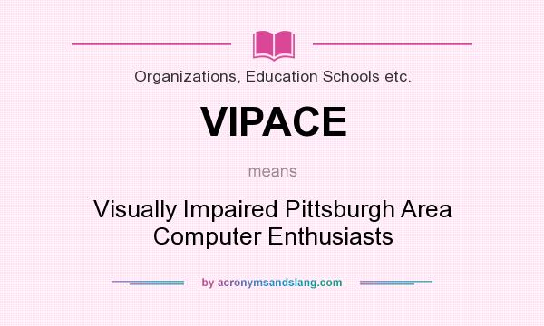 What does VIPACE mean? It stands for Visually Impaired Pittsburgh Area Computer Enthusiasts