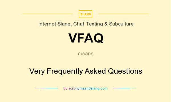 What does VFAQ mean? It stands for Very Frequently Asked Questions