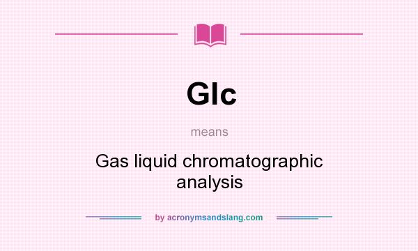 What does Glc mean? It stands for Gas liquid chromatographic analysis