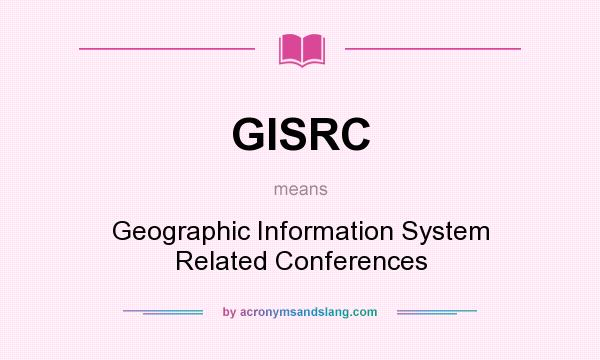 What does GISRC mean? It stands for Geographic Information System Related Conferences