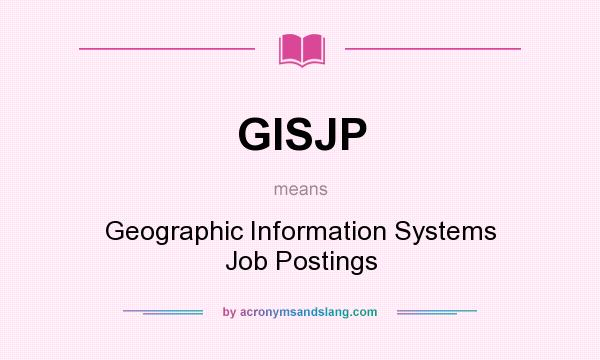 What does GISJP mean? It stands for Geographic Information Systems Job Postings