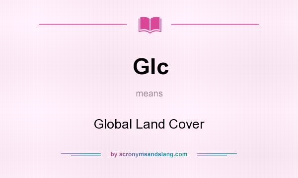 What does Glc mean? It stands for Global Land Cover