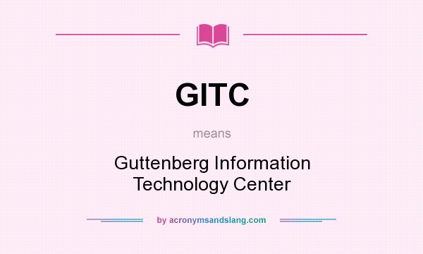 What does GITC mean? It stands for Guttenberg Information Technology Center