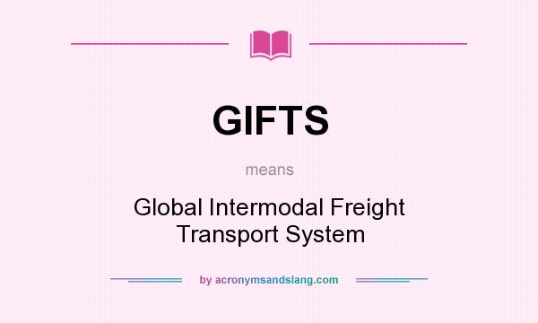 What does GIFTS mean? It stands for Global Intermodal Freight Transport System