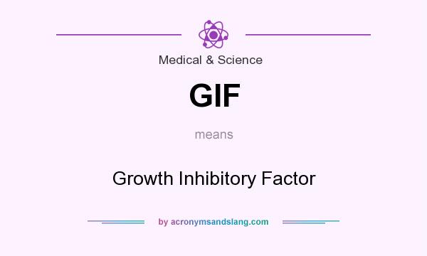 What does GIF mean? It stands for Growth Inhibitory Factor