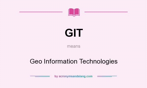 What does GIT mean? It stands for Geo Information Technologies