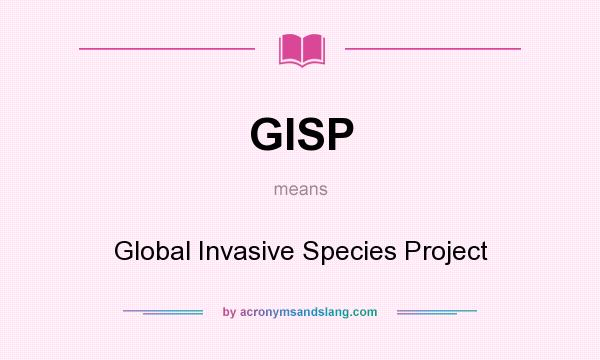 What does GISP mean? It stands for Global Invasive Species Project