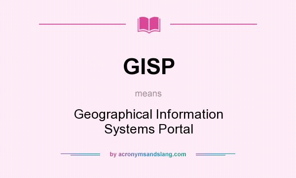 What does GISP mean? It stands for Geographical Information Systems Portal