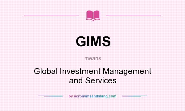 What does GIMS mean? It stands for Global Investment Management and Services