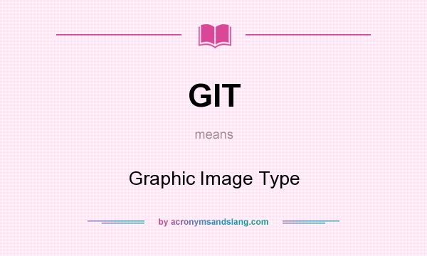 What does GIT mean? It stands for Graphic Image Type