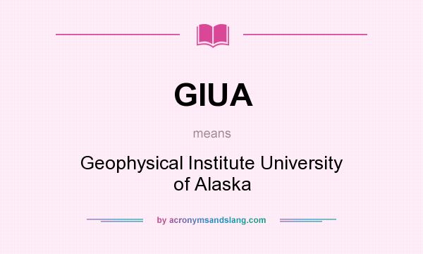 What does GIUA mean? It stands for Geophysical Institute University of Alaska