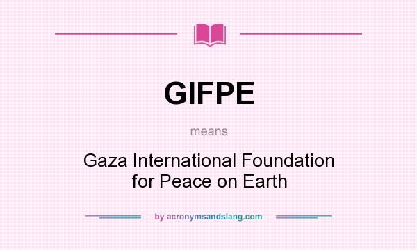 What does GIFPE mean? It stands for Gaza International Foundation for Peace on Earth