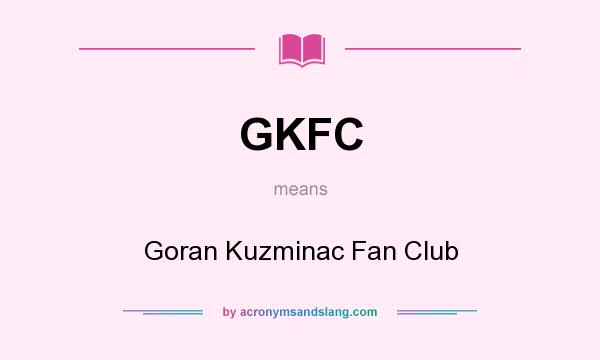 What does GKFC mean? It stands for Goran Kuzminac Fan Club