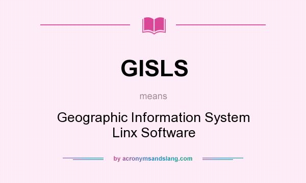 What does GISLS mean? It stands for Geographic Information System Linx Software