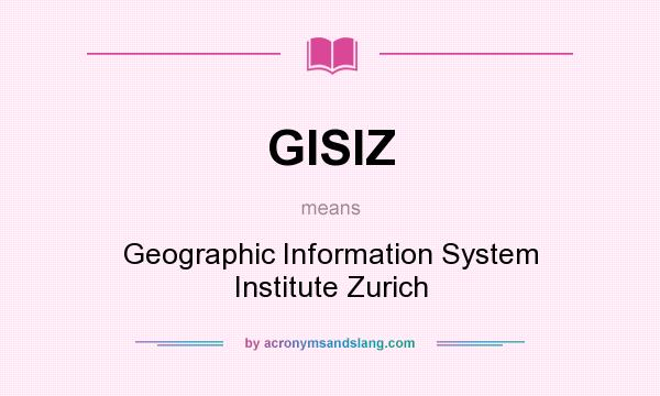 What does GISIZ mean? It stands for Geographic Information System Institute Zurich