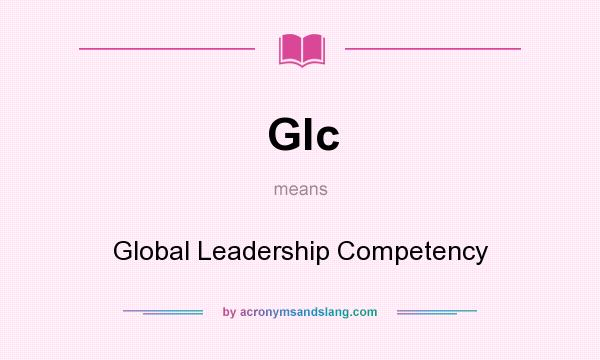 What does Glc mean? It stands for Global Leadership Competency