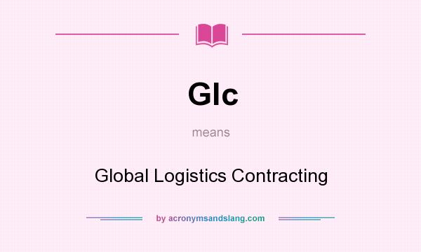What does Glc mean? It stands for Global Logistics Contracting