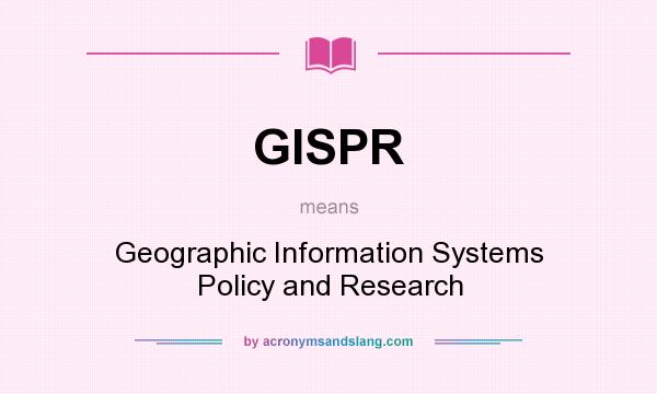 What does GISPR mean? It stands for Geographic Information Systems Policy and Research