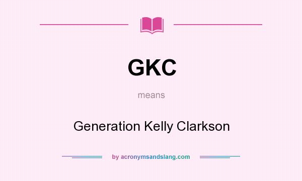 What does GKC mean? It stands for Generation Kelly Clarkson