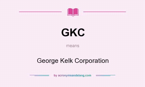 What does GKC mean? It stands for George Kelk Corporation