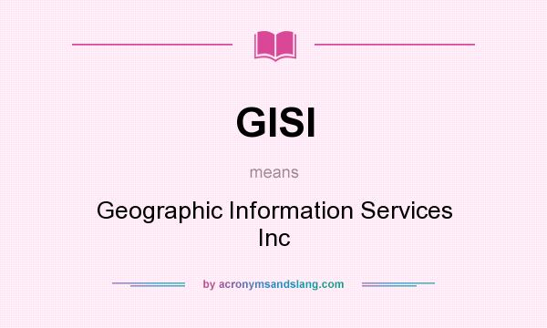 What does GISI mean? It stands for Geographic Information Services Inc