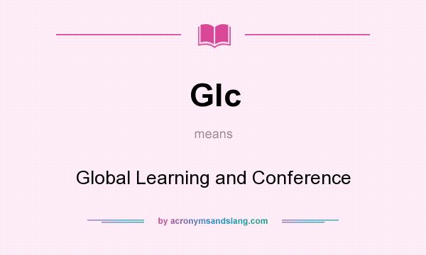 What does Glc mean? It stands for Global Learning and Conference