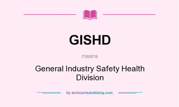 What does GISHD mean? It stands for General Industry Safety Health Division