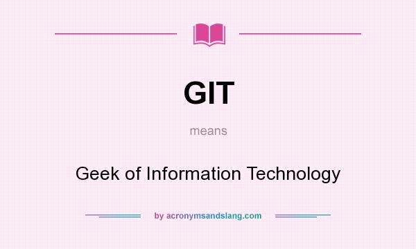 What does GIT mean? It stands for Geek of Information Technology