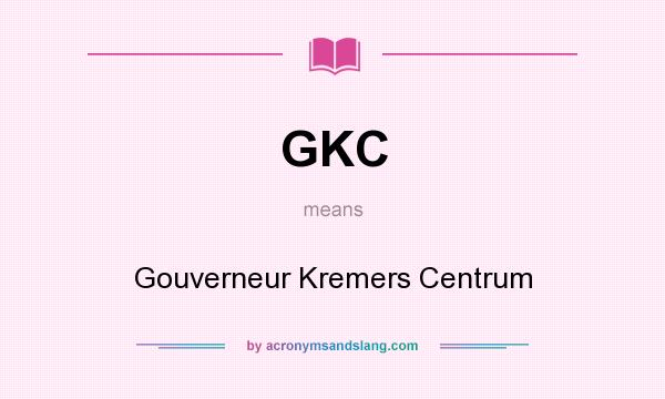 What does GKC mean? It stands for Gouverneur Kremers Centrum