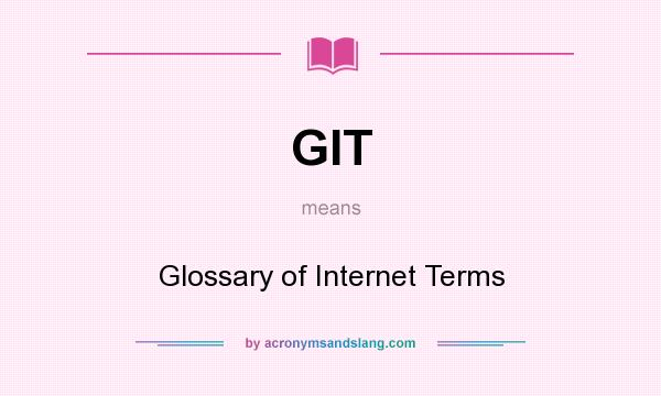 What does GIT mean? It stands for Glossary of Internet Terms