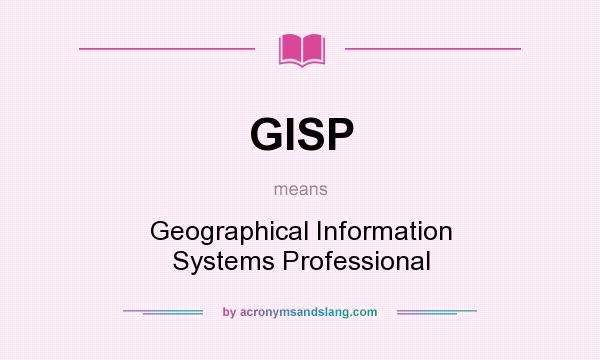What does GISP mean? It stands for Geographical Information Systems Professional